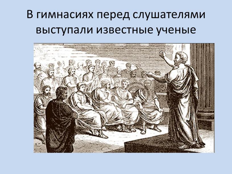 В гимнасиях перед слушателями выступали известные ученые