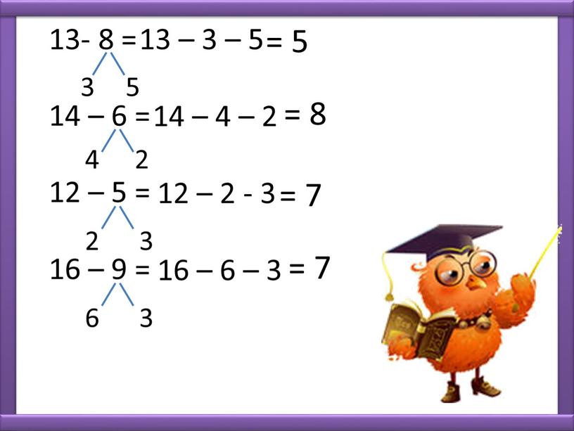 13- 8 = 14 – 6 = 12 – 5 = 16 – 9 = 3 5 13 – 3 – 5 = 5 4…