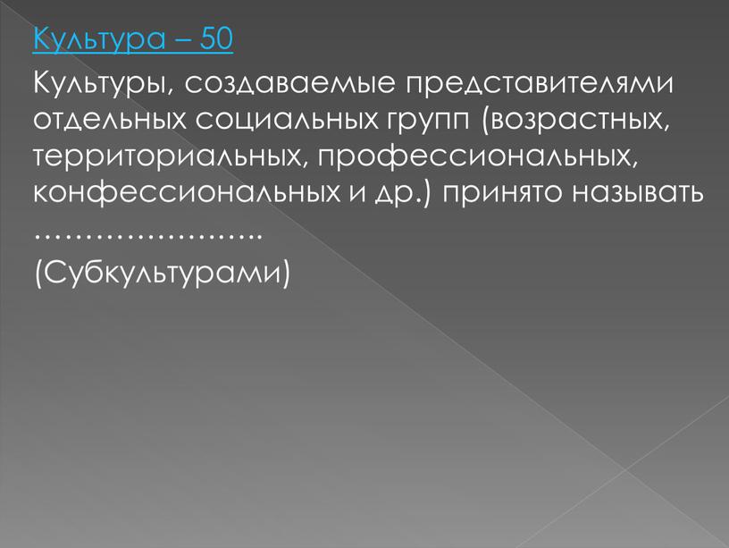 Культура – 50 Культуры, создаваемые представителями отдельных социальных групп (возрастных, территориальных, профессиональных, конфессиональных и др