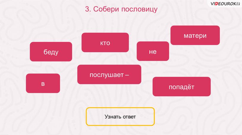 Собери пословицу кто беду послушает – не в матери попадёт