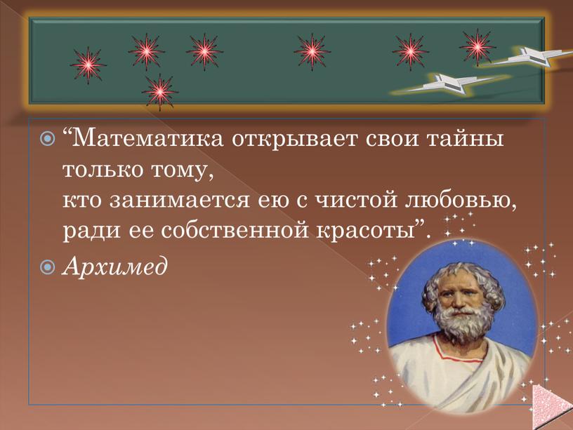 Математика открывает свои тайны только тому, кто занимается ею с чистой любовью, ради ее собственной красоты”