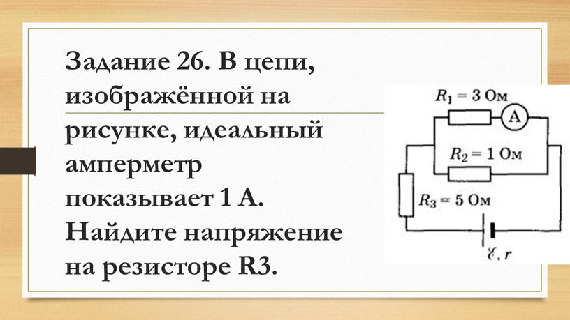 Задание 26. В цепи, изображённой на рисунке, идеальный амперметр показывает 1