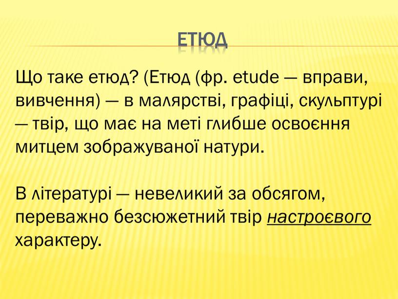 Що таке етюд? (Етюд (фр. etude — вправи, вивчення) — в малярстві, графіці, скульптурі — твір, що має на меті глибше освоєння митцем зображуваної натури