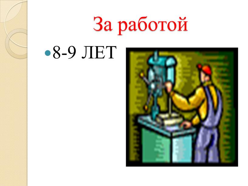 За работой 8-9 ЛЕТ