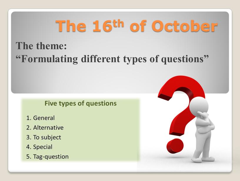 The 16th of October The theme: “Formulating different types of questions”