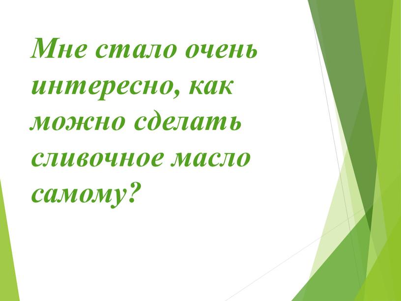 Мне стало очень интересно, как можно сделать сливочное масло самому?