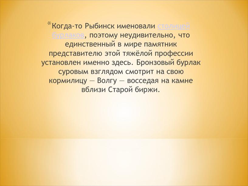 Когда-то Рыбинск именовали столицей бурлаков, поэтому неудивительно, что единственный в мире памятник представителю этой тяжёлой профессии установлен именно здесь