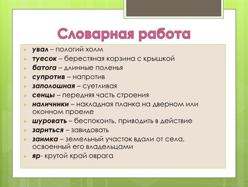 Словарная работа увал – пологий холм туесок – берестяная корзина с крышкой батога – длинные поленья супротив – напротив заполошная – суетливая сенцы – передняя…