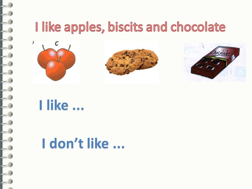 I like apples, biscits and chocolate