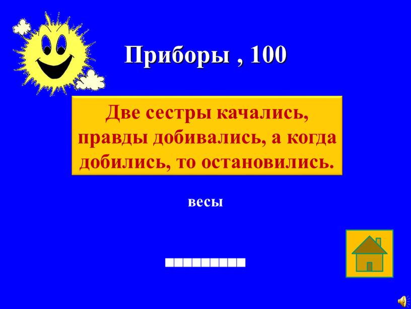 Приборы , 100 весы Две сестры качались, правды добивались, а когда добились, то остановились