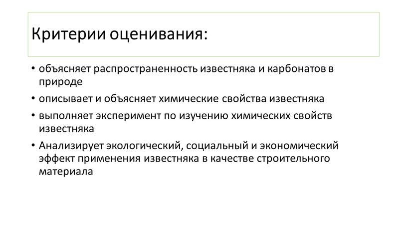 Критерии оценивания: объясняет распространенность известняка и карбонатов в природе описывает и объясняет химические свойства известняка выполняет эксперимент по изучению химических свойств известняка