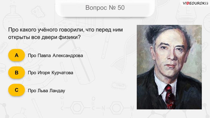 Вопрос № 50 Про какого учёного говорили, что перед ним открыты все двери физики?