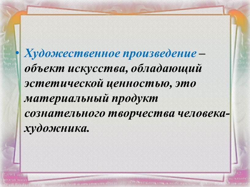 Художественное произведение – объект искусства, обладающий эстетической ценностью, это материальный продукт сознательного творчества человека-художника