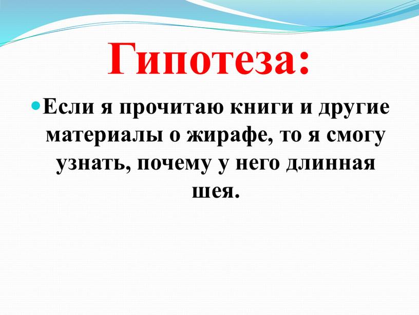 Гипотеза: Если я прочитаю книги и другие материалы о жирафе, то я смогу узнать, почему у него длинная шея