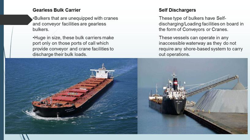 Gearless Bulk Carrier Bulkers that are unequipped with cranes and conveyor facilities are gearless bulkers