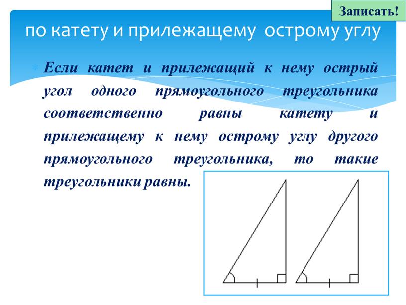 Если катет и прилежащий к нему острый угол одного прямоугольного треугольника соответственно равны катету и прилежащему к нему острому углу другого прямоугольного треугольника, то такие…