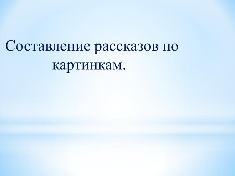 Составление рассказов по картинкам