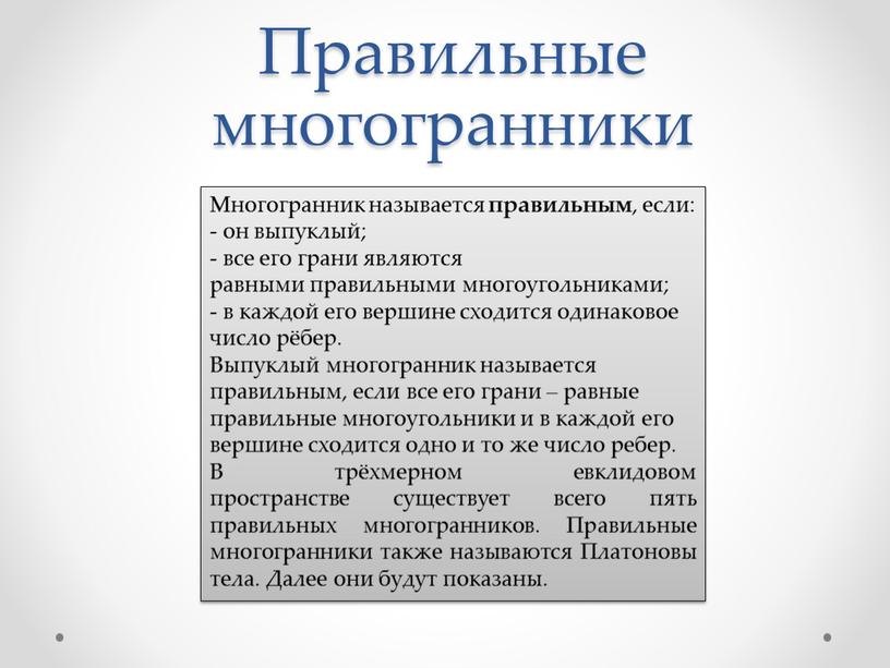 Правильные многогранники Многогранник называется правильным , если: - он выпуклый; - все его грани являются равными правильными многоугольниками; - в каждой его вершине сходится одинаковое…