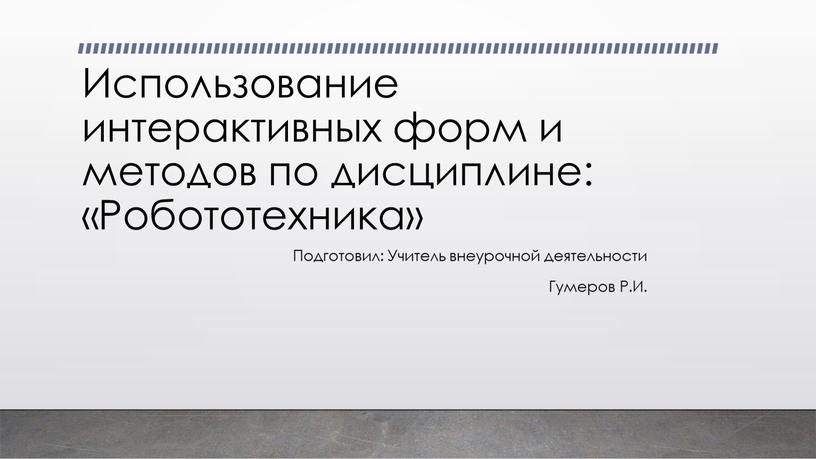 Использование интерактивных форм и методов по дисциплине: «Робототехника»