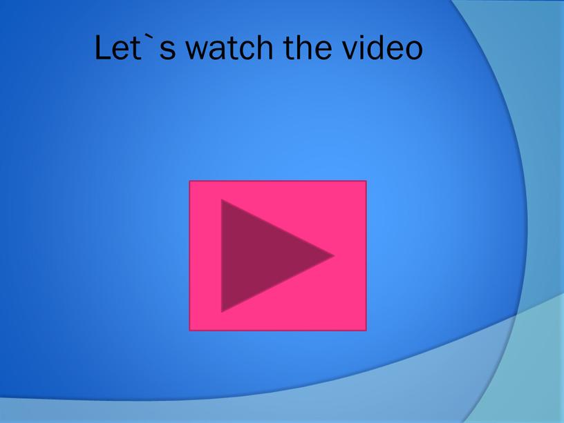 Let`s watch the video