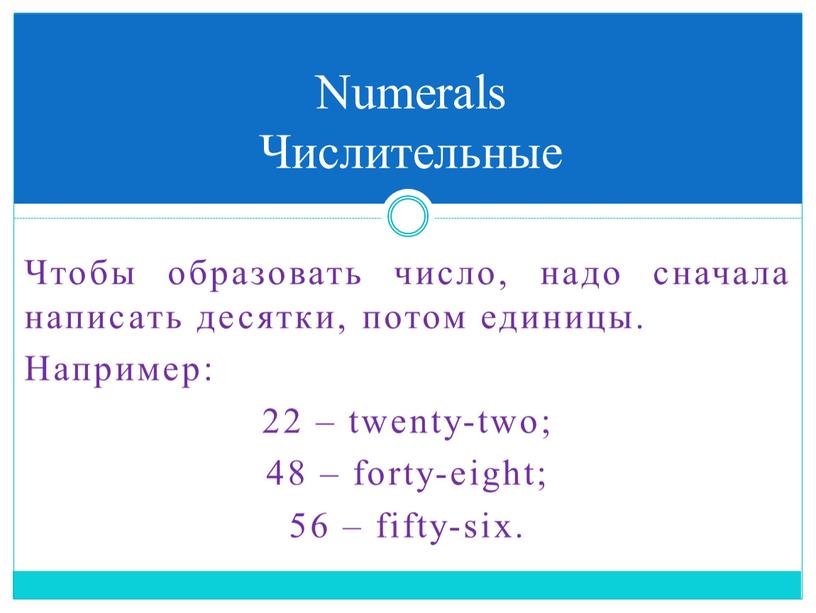 Numerals Числительные Чтобы образовать число, надо сначала написать десятки, потом единицы