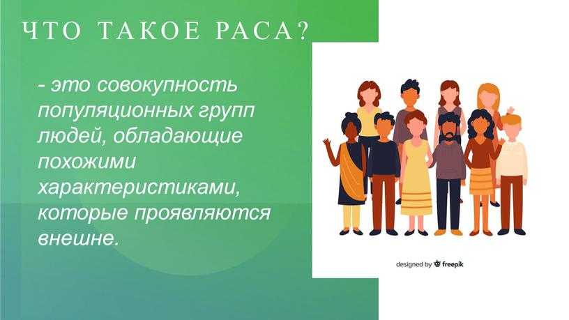 Что такое раса? - это совокупность популяционных групп людей, обладающие похожими характеристиками, которые проявляются внешне