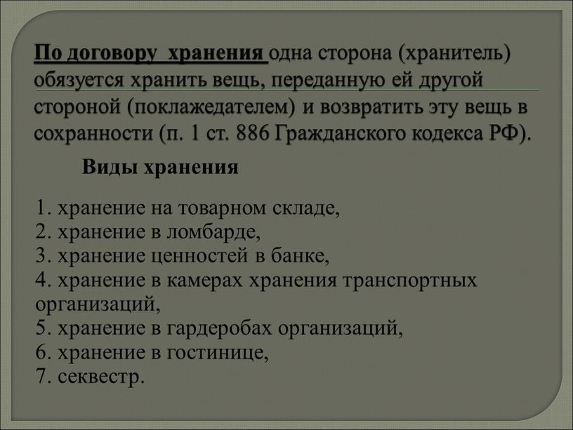 По договору хранения одна сторона (хранитель) обязуется хранить вещь, переданную ей другой стороной (поклажедателем) и возвратить эту вещь в сохранности (п