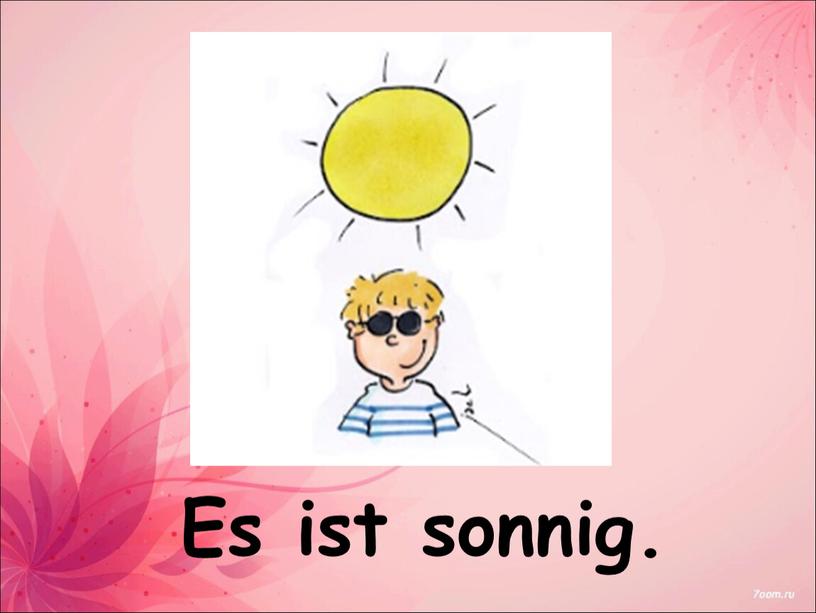 Es ist sonnig.