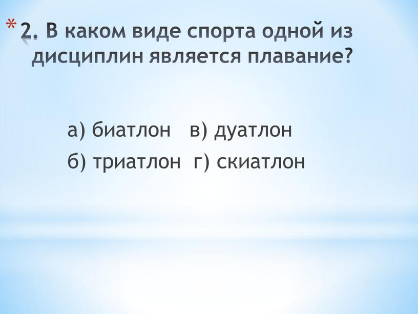 В каком виде спорта одной из дисциплин является плавание? а) биатлон в) дуатлон б) триатлон г) скиатлон