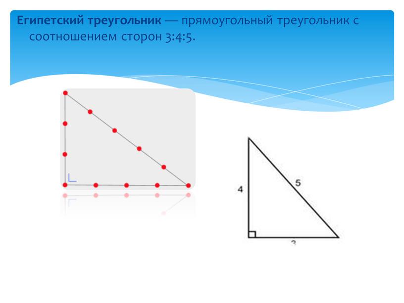 Египетский треугольник — прямоугольный треугольник с соотношением сторон 3:4:5