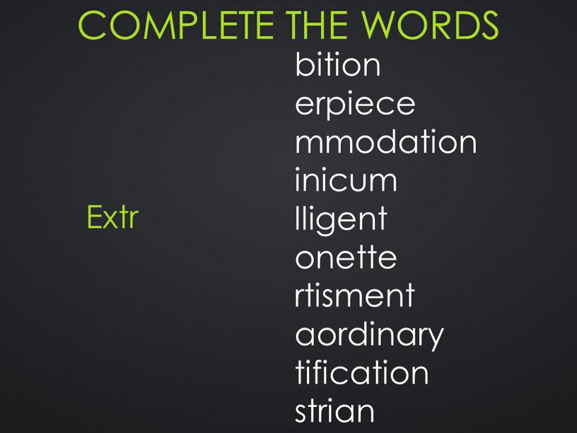 Complete the words bition erpiece mmodation inicum lligent onette rtisment aordinary tification strian
