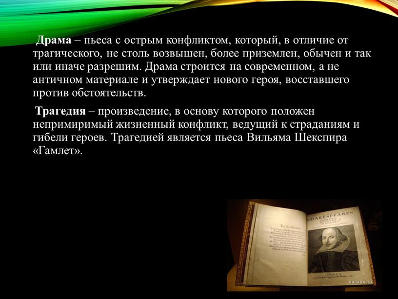 Драма – пьеса с острым конфликтом, который, в отличие от трагического, не столь возвышен, более приземлен, обычен и так или иначе разрешим