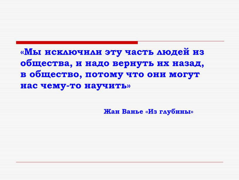 Мы исключили эту часть людей из общества, и надо вернуть их назад, в общество, потому что они могут нас чему-то научить»