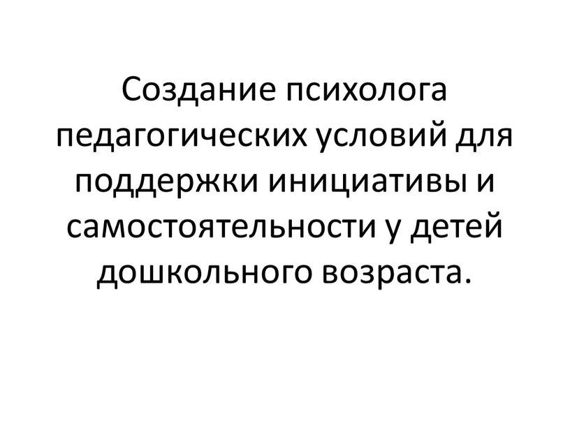 Создание психолога педагогических условий для поддержки инициативы и самостоятельности у детей дошкольного возраста