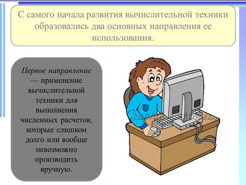 С самого начала развития вычислительной техники образовались два основных направления ее использования