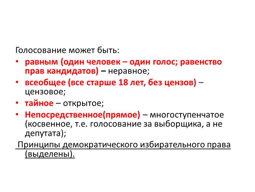 Голосование может быть: равным (один человек – один голос; равенство прав кандидатов) – неравное; всеобщее (все старше 18 лет, без цензов) – цензовое; тайное –…