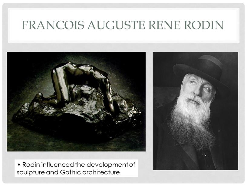 Francois Auguste Rene Rodin • Rodin influenced the development of sculpture and