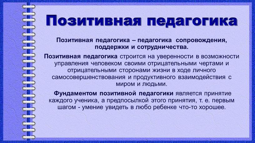 Позитивная педагогика Позитивная педагогика – педагогика сопровождения, поддержки и сотрудничества