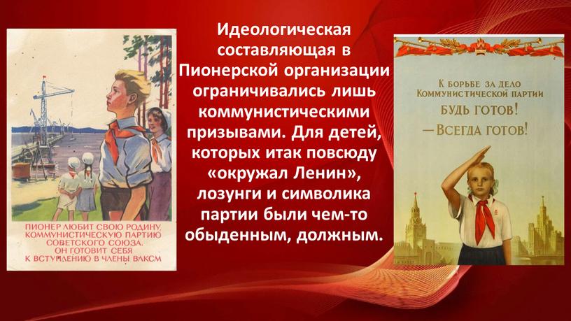 Идеологическая составляющая в Пионерской организации ограничивались лишь коммунистическими призывами