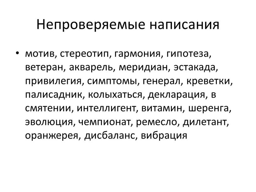 Непроверяемые написания мотив, стереотип, гармония, гипотеза, ветеран, акварель, меридиан, эстакада, привилегия, симптомы, генерал, креветки, палисадник, колыхаться, декларация, в смятении, интеллигент, витамин, шеренга, эволюция, чемпионат, ремесло,…