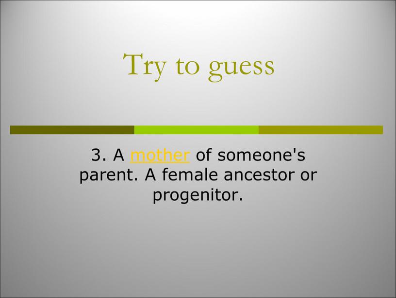 Try to guess 3. A mother of someone's parent