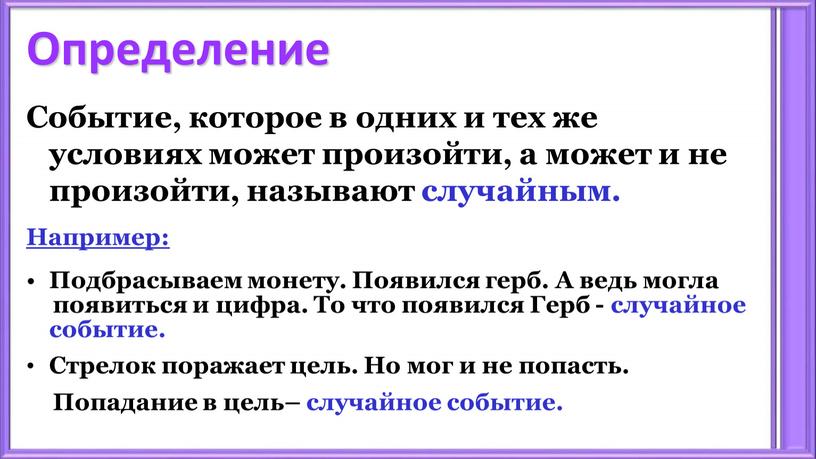 Определение Событие, которое в одних и тех же условиях может произойти, а может и не произойти, называют случайным