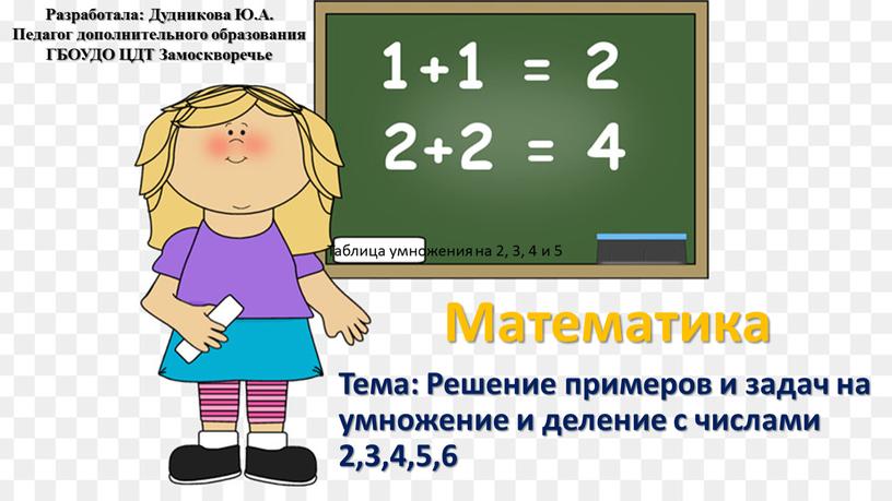 Математика Тема: Решение примеров и задач на умножение и деление с числами 2,3,4,5,6