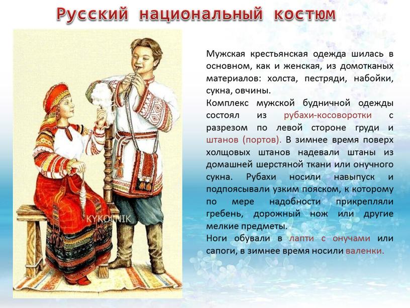 Русский национальный костюм Мужская крестьянская одежда шилась в основном, как и женская, из домотканых материалов: холста, пестряди, набойки, сукна, овчины