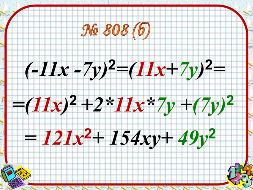 (-11х -7у) 2 =(11х+7у) 2 = =(11х) 2 +2*11х*7у +(7у) 2 № 808 (б) = 121х 2 + 154ху+ 49у 2