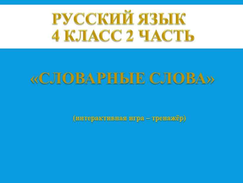 Русский язык 4 класс 2 часть (интерактивная игра – тренажёр) «словарные слова»