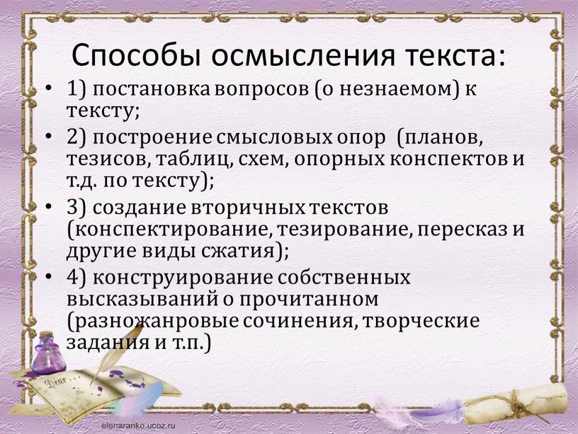 Способы осмысления текста: 1) постановка вопросов (о незнаемом) к тексту; 2) построение смысловых опор (планов, тезисов, таблиц, схем, опорных конспектов и т