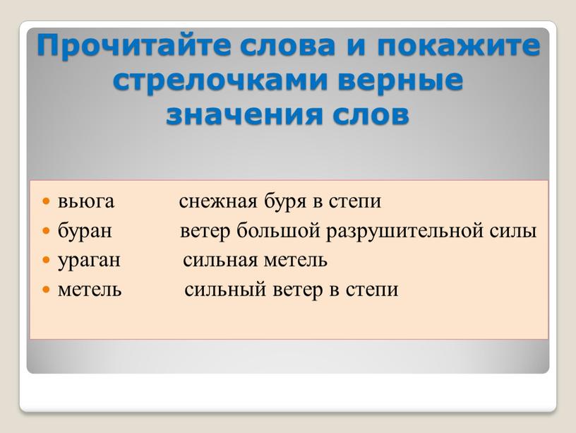 Прочитайте слова и покажите стрелочками верные значения слов вьюга снежная буря в степи буран ветер большой разрушительной силы ураган сильная метель метель сильный ветер в…