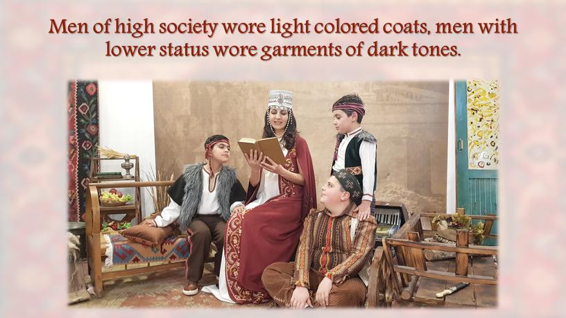 Men of high society wore light colored coats, men with lower status wore garments of dark tones