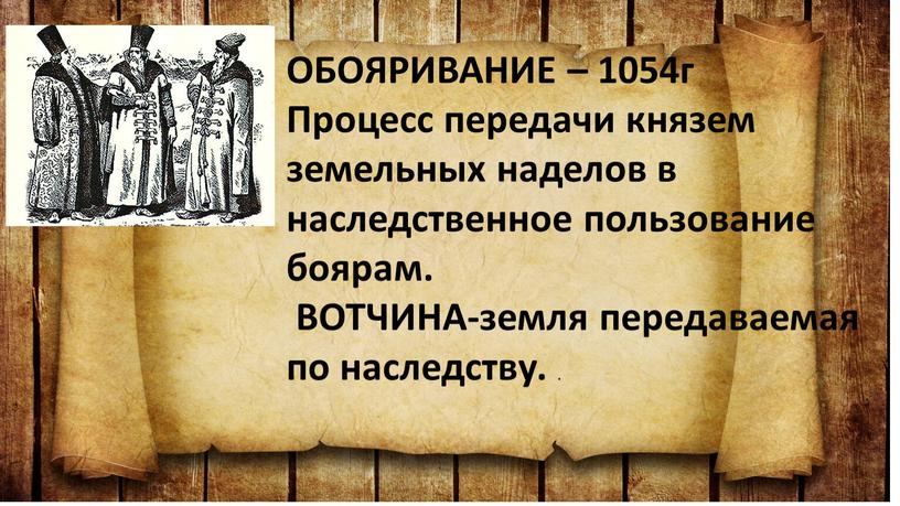 ОБОЯРИВАНИЕ – 1054г Процесс передачи князем земельных наделов в наследственное пользование боярам